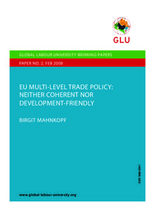 GLOBAL LABOUR UNIVERSITY WORKING PAPERS PAPER NO. 2, FEB 2008 EU MULTI-LEVEL TRADE POLICY: NEITHER COHERENT NOR DEVELOPMENT-FRIENDLY