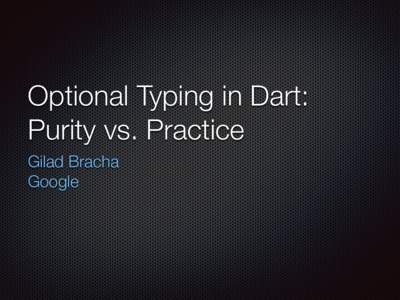 Optional Typing in Dart: Purity vs. Practice Gilad Bracha Google  Optional Types