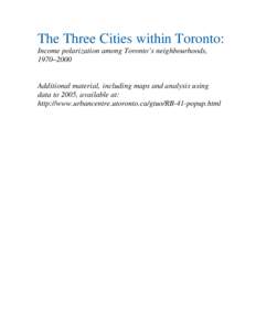 The Three Cities within Toronto: Income polarization among Toronto’s neighbourhoods, 1970–2000 Additional material, including maps and analysis using data to 2005, available at: