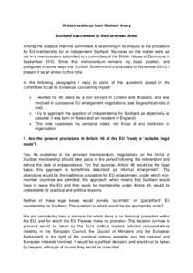 Written evidence from Graham Avery Scotland’s accession to the European Union Among the subjects that the Committee is examining in its enquiry is the procedure for EU membership for an independent Scotland. My views o