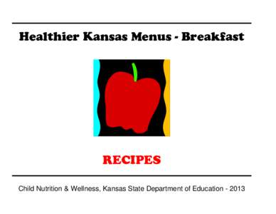 Healthier Kansas Menus - Breakfast  RECIPES Child Nutrition & Wellness, Kansas State Department of Education[removed]  Healthier Kansas Menus-Breakfast – RECIPES