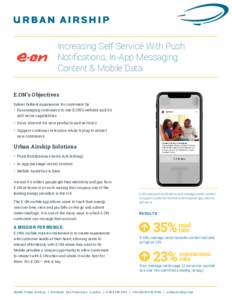 Increasing Self-Service With Push Notifications, In-App Messaging Content & Mobile Data E.ON’s Objectives Deliver brilliant experiences for customers by: •	 Encouraging customers to use E.ON’s website and its