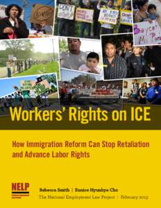Workers’ Rights on ICE How Immigration Reform Can Stop Retaliation and Advance Labor Rights Rebecca Smith | Eunice Hyunhye Cho The National Employment Law Project | February 2013