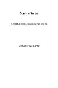 Contrariwise  conceptual tensions in contemporary life Michael Picard, PhD