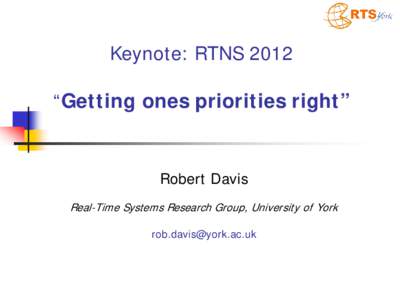 Keynote: RTNS 2012 “Getting ones priorities right” Robert Davis Real-Time Systems Research Group, University of York 