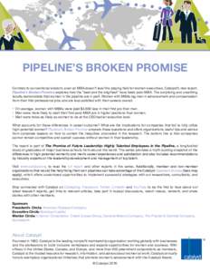 Pipeline’s Broken Promise Contrary to conventional wisdom, even an MBA doesn’t level the playing field for women executives. Catalyst’s new report, Pipeline’s Broken Promise explores how the “best and the brigh