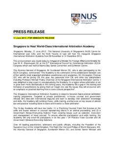 PRESS RELEASE 11 June 2012 | FOR IMMEDIATE RELEASE Singapore to Host World-Class International Arbitration Academy Singapore, Monday, 11 June[removed]The National University of Singapore’s (NUS) Centre for International