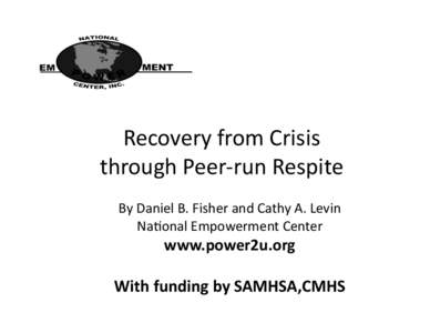 Recovery from Crisis   through Peer‐run Respite  By Daniel B. Fisher and Cathy A. Levin  Na@onal Empowerment Center    www.power2u.org 