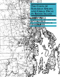 THE COSTS OF SUBURBAN SPRAWL AND URBAN DECAY IN RHODE ISLAND P R E PA R E D F O R G R O W S M A R T R H O D E I S L A N D B Y H . C . P L A N N I N G C O N S U LT A N T S , I N C .