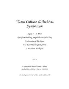 Visual Culture & Archives Symposium April 4 – 5, 2013 Rackham Building Amphitheater (4th Floor) University of Michigan 915 East Washington Street