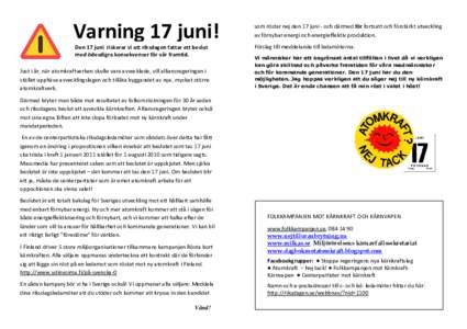 Varning 17 juni! Den 17 juni riskerar vi att riksdagen fattar ett beslut med ödesdigra konsekvenser för vår framtid. Just i år, när atomkraftverken skulle vara avvecklade, vill alliansregeringen i stället upphäva 