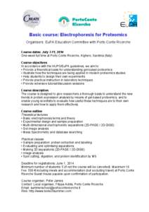 Basic course: Electrophoresis for Proteomics Organisers: EuPA Education Committee with Porto Conte Ricerche Course dates: July 7-11, 2014 One-week full time at Porto Conte Ricerche, Alghero, Sardinia (Italy) Course objec