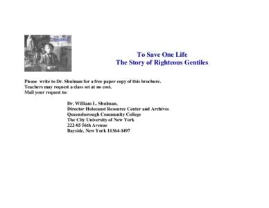 To Save One Life The Story of Righteous Gentiles Please write to Dr. Shulman for a free paper copy of this brochure. Teachers may request a class set at no cost. Mail your request to: Dr. William L. Shulman,