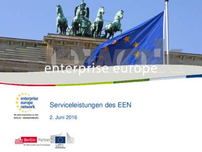 Serviceleistungen des EEN 2. Juni 2016 Berlin Partner bietet Unterstützung durch seine Einbindung ins Enterprise Europe Network und sein Büro Brüssel •