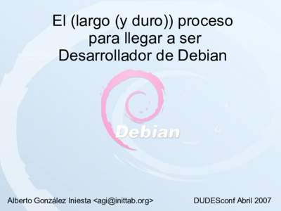 El (largo (y duro)) proceso para llegar a ser Desarrollador de Debian Alberto González Iniesta <>