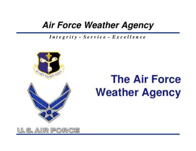 Air Force Weather Agency Integrity - Service - Excellence The Air Force Weather Agency