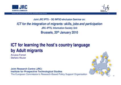 Brussels, 20th January 2010, Joint JRC IPTS – DG INFSO eInclusion Seminar  Joint JRC IPTS – DG INFSO eInclusion Seminar on: ICT for the integration of migrants: skills, jobs and participation JRC–IPTS, Information 