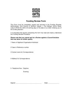Funding Review Form This Form must be completed, signed and returned to the Funding Reviews Administrator, Arts Council of Northern Ireland, 1 The Sidings, Antrim Road, Lisburn BT28 3AJ within 20 working days of the date