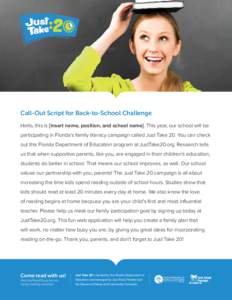 Call-Out Script for Back-to-School Challenge Hello, this is [insert name, position, and school name]. This year, our school will be participating in Florida’s family literacy campaign called Just Take 20. You can check