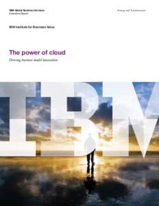 IBM Global Business Services Executive Report IBM Institute for Business Value  The power of cloud