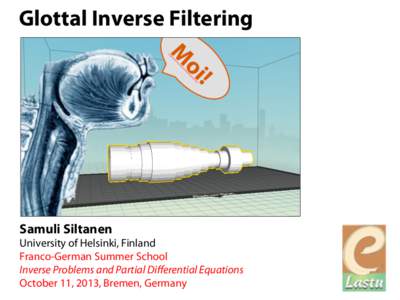 Glottal Inverse Filtering  Samuli Siltanen University of Helsinki, Finland Franco-German Summer School