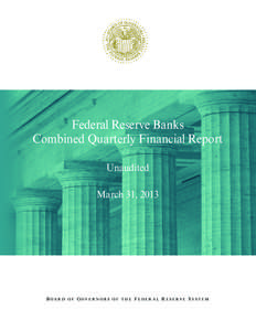 Federal Reserve Banks Combined Quarterly Financial Report Unaudited March 31, 2013  BOARD OF GOVERNORS OF THE FEDERAL RESERVE SYSTEM