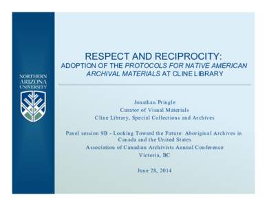 RESPECT AND RECIPROCITY: ADOPTION OF THE PROTOCOLS FOR NATIVE AMERICAN ARCHIVAL MATERIALS AT CLINE LIBRARY Jonathan Pringle Curator of Visual Materials