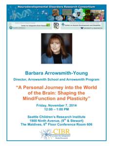 Barbara Arrowsmith-Young Director, Arrowsmith School and Arrowsmith Program “A Personal Journey into the World of the Brain: Shaping the Mind/Function and Plasticity”