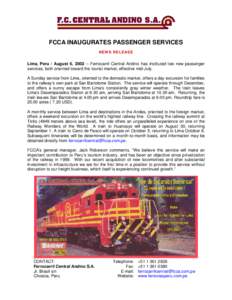 FCCA INAUGURATES PASSENGER SERVICES NEW S RELEASE Lima, Peru / August 6, 2002 – Ferrocarril Central Andino has instituted two new passenger services, both oriented toward the tourist market, effective mid-July. A Sunda