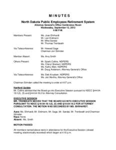 MINUTES North Dakota Public Employees Retirement System Attorney General’s Office Conference Room Wednesday, September 12, 2012 4:00 P.M. Members Present: