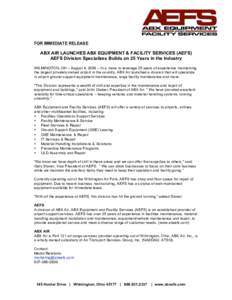 FOR IMMEDIATE RELEASE  ABX AIR LAUNCHES ABX EQUIPMENT & FACILITY SERVICES (AEFS) AEFS Division Specializes Builds on 25 Years in the Industry WILMINGTON, OH – August 4, 2009 – In a move to leverage 25 years of experi