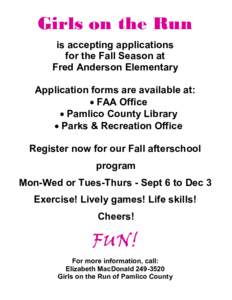 Girls on the Run is accepting applications for the Fall Season at Fred Anderson Elementary Application forms are available at: · FAA Office