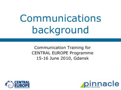 Communications background Communication Training for CENTRAL EUROPE ProgrammeJune 2010, Gdansk