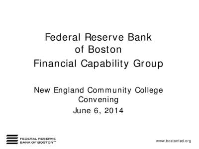 Federal Reserve Bank of Boston Financial Capability Group New England Community College Convening June 6, 2014