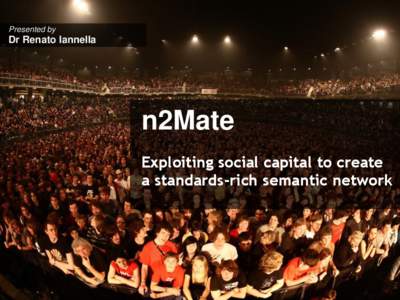 Presented by  Dr Renato Iannella n2Mate Exploiting social capital to create