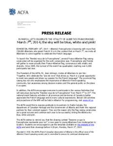 PRESS RELEASE IN MARCH, LET’S CELEBRATE THE VITALITY OF ALBERTA’S FRANCOPHONIE: March 7th, 2014; the sky will be blue, white and pink! EDMONTON, FEBRUARY 18th, 2014 – Alberta’s Francophonie is booming with more t