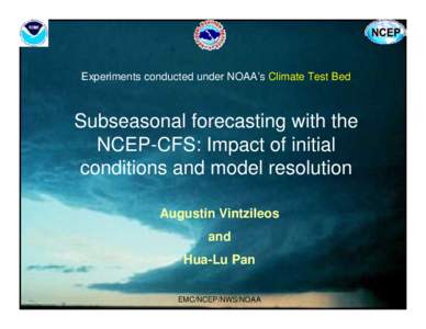 Experiments conducted under NOAA’s Climate Test Bed  Subseasonal forecasting with the NCEP-CFS: Impact of initial conditions and model resolution Augustin Vintzileos