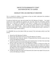 UNITED STATES BANKRUPTCY COURT SOUTHERN DISTRICT OF ILLINOIS CHECKLIST FOR § 341 MEETING OF CREDITORS This is a checklist for debtors in bankruptcy so they can better understand the procedural requirements of their bank