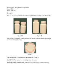 Manufacturer: Berry Plastics Corporation Model: CR5 ASTM Type: IA Description: This is a two piece plastic/plastic continuously threaded closure (Figure 1A and 1B).