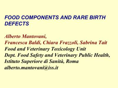 FOOD COMPONENTS AND RARE BIRTH DEFECTS Alberto Mantovani, Francesca Baldi, Chiara Frazzoli, Sabrina Tait Food and Veterinary Toxicology Unit Dept. Food Safety and Veterinary Public Health,