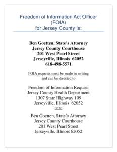 Freedom of Information Act Officer (FOIA) for Jersey County is: Ben Goetten, State’s Attorney Jersey County Courthouse 201 West Pearl Street