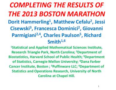 COMPLETING THE RESULTS OF THE 2013 BOSTON MARATHON Dorit Hammerling1, Matthew Cefalu2, Jessi Cisewski3, Francesca Dominici2, Giovanni Parmigiani2,4, Charles Paulson5, Richard Smith1,6