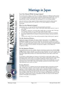 Marriage in Japan Can I Get Married While Serving in Japan? If you wish to marry in Japan, you will do so according to Japanese law. Marriage in Japan consists of a civil marriage registration by the couple at a Japanese