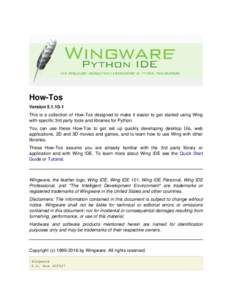 How-Tos VersionThis is a collection of How-Tos designed to make it easier to get started using Wing with specific 3rd party tools and libraries for Python. You can use these How-Tos to get set up quickly develo
