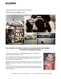 VOYAGE DE PHOTOGRAPHIE  ZOOM SUR BERLIN Du vendredi 3 au lundi 6 avril 2015, encadré par Bernard Landon Vol SWISS au départ de Zurich