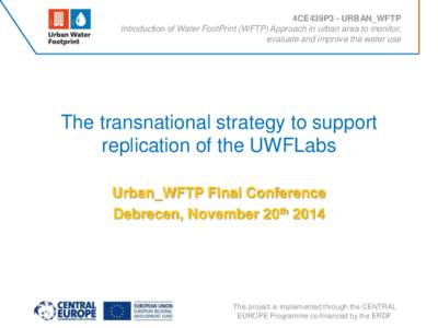 4CE439P3 - URBAN_WFTP Introduction of Water FootPrint (WFTP) Approach in urban area to monitor, evaluate and improve the water use The transnational strategy to support replication of the UWFLabs