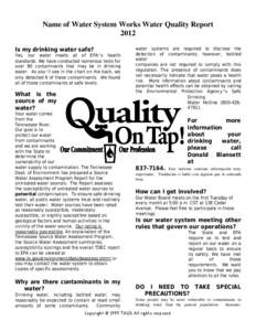 Name of Water System Works Water Quality Report 2012 Is my drinking water safe? Yes, our water meets all of EPA’s health standards. We have conducted numerous tests for over 80 contaminants that may be in drinking