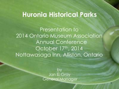 Huronia Historical Parks Presentation to 2014 Ontario Museum Association Annual Conference October 17th, 2014 Nottawasaga Inn, Alliston, Ontario