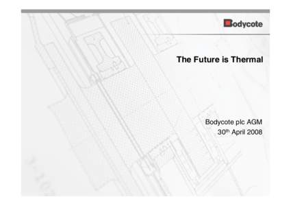 The Future is Thermal  Bodycote plc AGM 30th April 2008  Strategy Overview