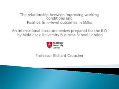 The relationship between improving working conditions and Positive firm-level outcomes in SMEs An international literature review prepared for the ILO by Middlesex University Business School London